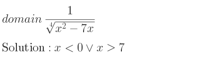 The domain of 1/(\sqrt[4]{x^2-7x)} is x<0\lor x>7